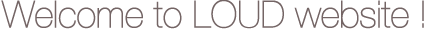 Welcome to LOUD Website !